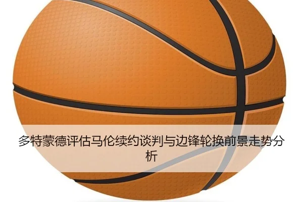 多特蒙德评估马伦续约谈判与边锋轮换前景走势分析